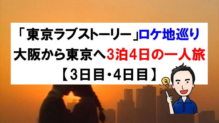 「東京ラブストーリー」ロケ地巡り大阪から東京へ3泊4日の一人旅【3日目・4日目】