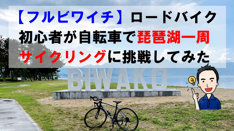 【フルビワイチ】ロードバイク初心者が自転車で琵琶湖一周サイクリングに挑戦してみた