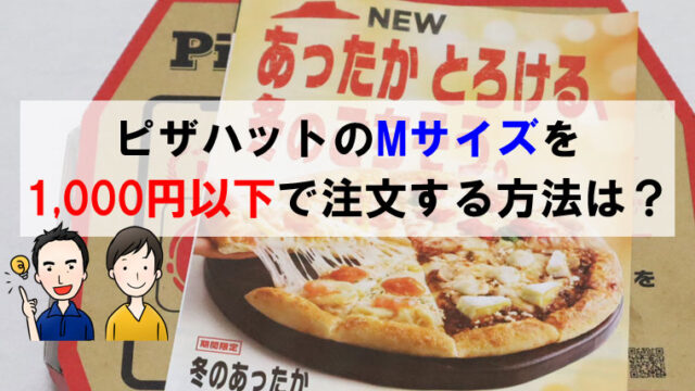 ピザハットのMサイズを1,000円以下で注文する方法は？