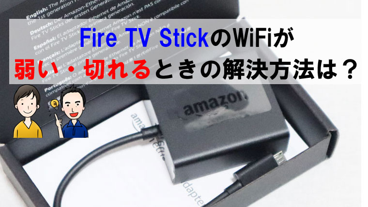 Fire TV StickのWiFiが弱い・切れるときの解決方法は？